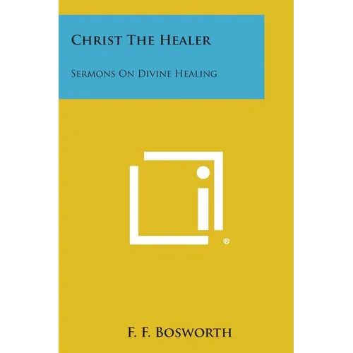 Christ the Healer: Sermons on Divine Healing - Paperback