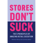 Stores Don't Suck: The 5 Principles of Amazing Retail Execution - Paperback