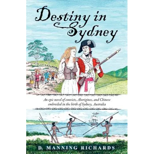 Destiny in Sydney: An Epic Novel of Convicts, Aborigines, and Chinese Embroiled in the Birth of Sydney, Australia - Paperback