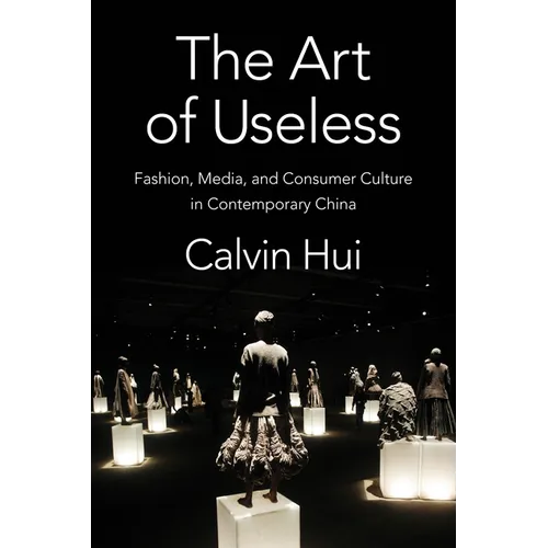 The Art of Useless: Fashion, Media, and Consumer Culture in Contemporary China - Paperback