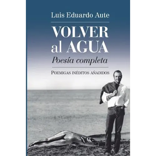 Volver al agua (Poesía completa): Poemigas inéditos añadidos - Paperback