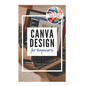 Canva Design for Beginners: A Step-by-Step Guide to Creating Stunning Visuals and Becoming a Professional Graphic Designer - Paperback
