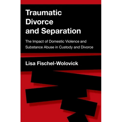Traumatic Divorce and Separation: The Impact of Domestic Violence and Substance Abuse in Custody and Divorce - Paperback