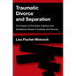 Traumatic Divorce and Separation: The Impact of Domestic Violence and Substance Abuse in Custody and Divorce - Paperback
