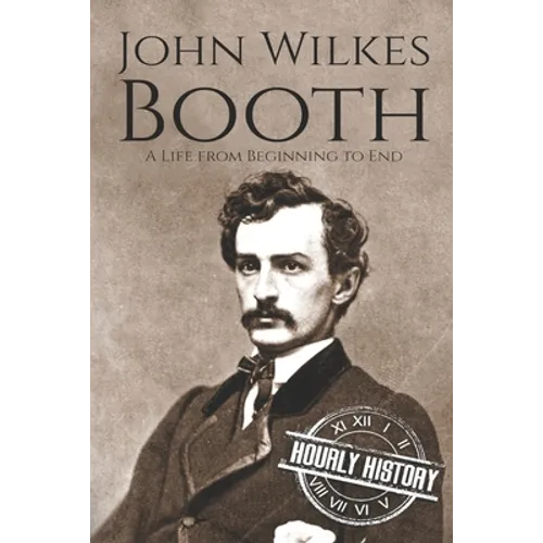 John Wilkes Booth: A Life from Beginning to End - Paperback