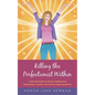 Killing the Perfectionist Within: A Self-Help Guide for Women Suffering from Perfectionism, Anxiety, and Chronic Fatigue Syndrome - Paperback