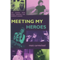 Meeting my Heroes: Life Lessons from Icons, Creatives, and Everyday Legends - Paperback