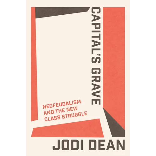 Capital's Grave: Neofeudalism and the New Class Struggle - Paperback