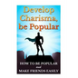Develop Charisma, Be Popular: How To Be Popular And Make Friends Easily - Paperback