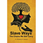 Slave Ways: The Chains We Still Carry - Paperback