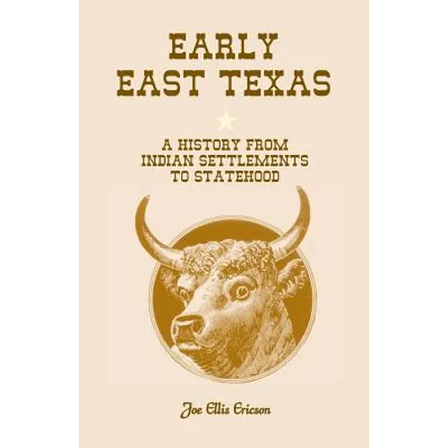 Early East Texas: A History from Indian Settlements to Statehood - Paperback