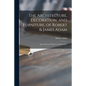 The Architecture, Decoration, and Furniture, of Robert & James Adam; Selected From "Works in Architecture," - Paperback