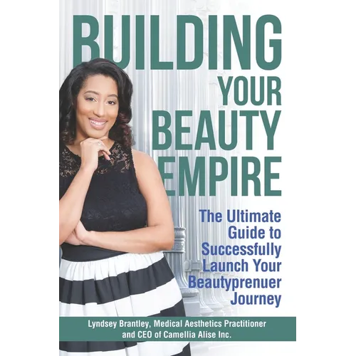Building Your Beauty Empire: The Ultimate Guide to Successfully Launch Your BeautyPrenuer Journey - Paperback
