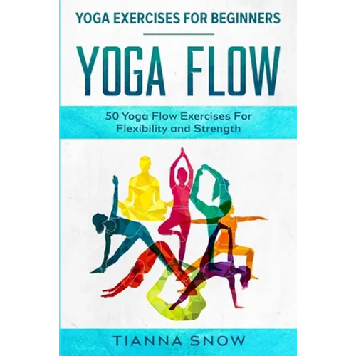 Yoga Exercises For Beginners: Yoga Flow! - 50 Yoga Flow Exercises For Flexibility and Strength - Paperback