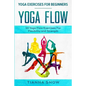Yoga Exercises For Beginners: Yoga Flow! - 50 Yoga Flow Exercises For Flexibility and Strength - Paperback
