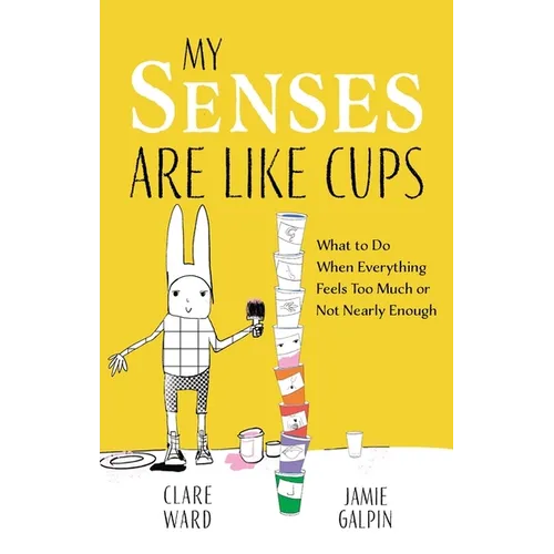My Senses Are Like Cups: What to Do When Everything Feels Too Much or Not Nearly Enough - Paperback