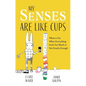 My Senses Are Like Cups: What to Do When Everything Feels Too Much or Not Nearly Enough - Paperback