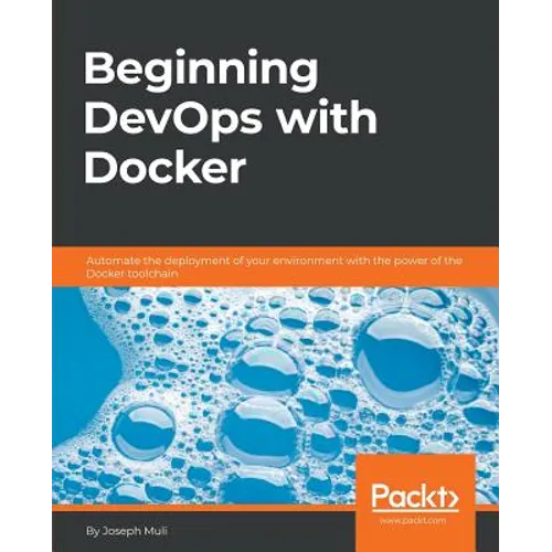 Beginning DevOps with Docker: Automate the deployment of your environment with the power of the Docker toolchain - Paperback