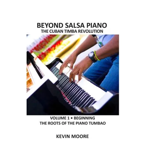 Beyond Salsa Piano: The Cuban Timba Piano Revolution: Vol. 1: Beginning - The Roots of the Piano Tumbao - Paperback