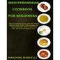 Mediterranean Cookbook for Beginners: The Complete Easy and Abundant Whole Year Over 199 Recipes for Fast Delicious Meals, Healthy Life, Diet and Weig - Paperback
