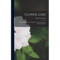 Flower Lore; the Teachings of Flowers, Historical, Legendary, Poetical & Symbolical - Hardcover
