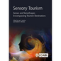 Sensory Tourism: Senses and Sensescapes Encompassing Tourism Destinations - Hardcover