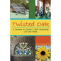 Twisted Oak: A Journey to Create a Self-Sustaining Life and Home - Paperback