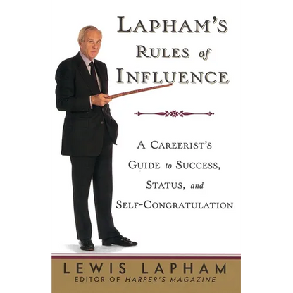 Lapham's Rules of Influence: A Careerist's Guide to Success, Status, and Self-Congratulation - Paperback