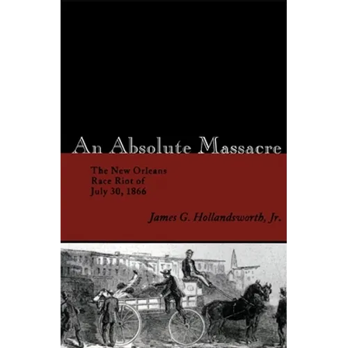 An Absolute Massacre: The New Orleans Race Riot of July 30, 1866 - Paperback