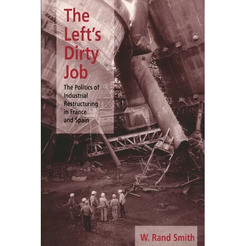 The Left's Dirty Job: The Politics of Industrial Restructuring in France and Spain - Paperback