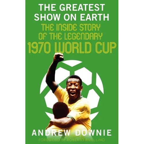 The Greatest Show on Earth: The Inside Story of the Legendary 1970 World Cup - Hardcover