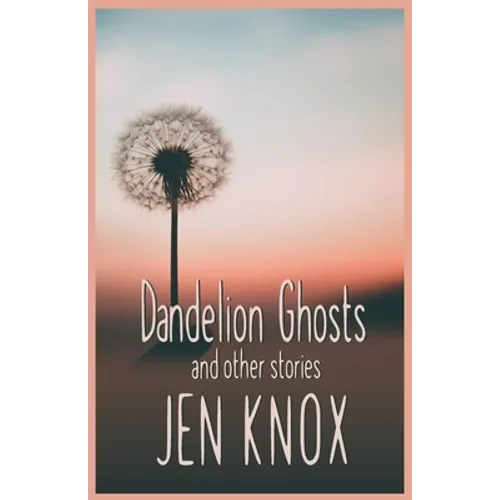 Dandelion Ghosts: and other stories - Paperback