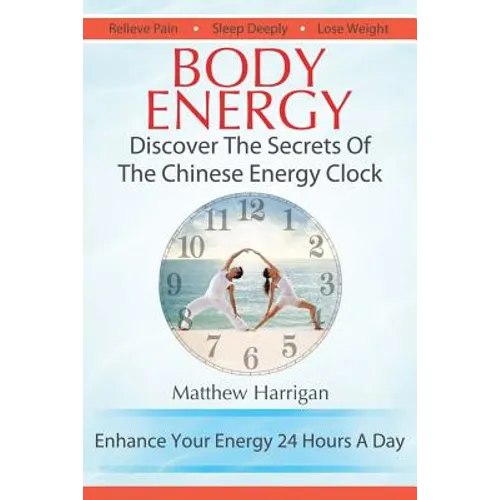 Body Energy: Discover The Secrets Of The Chinese Body Energy Clock - Paperback