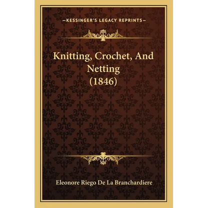 Knitting, Crochet, And Netting (1846) - Paperback