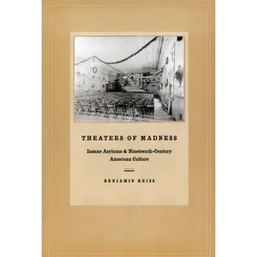 Theaters of Madness: Insane Asylums and Nineteenth-Century American Culture - Paperback