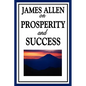 James Allen on Prosperity and Success: Essays on the Inner Foundations of Success and Personal Growth - Paperback