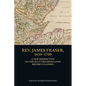 Rev. James Fraser, 1634-1709: A New Perspective on the Scottish Highlands Before Culloden - Hardcover