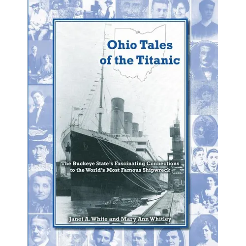 Ohio Tales of the Titanic: The Buckeye State's Fascinating Connections to the World's Most Famous Shipwreck - Paperback