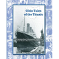 Ohio Tales of the Titanic: The Buckeye State's Fascinating Connections to the World's Most Famous Shipwreck - Paperback