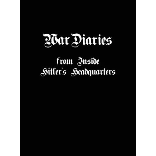 War Diaries from Inside Hitler's Headquarters - Hardcover
