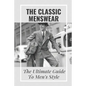 The Classic Menswear: The Ultimate Guide To Men's Style: Men'S Clothing Style Guide - Paperback