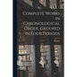 Complete Works in Chronological Order, Grouped in Four Periods - Paperback