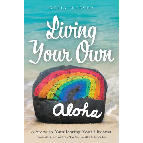 Living Your Own Aloha: 5 Steps to Manifesting Your Dreams - Paperback