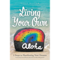 Living Your Own Aloha: 5 Steps to Manifesting Your Dreams - Paperback