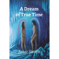 A Dream of True Time: True Time Trilogy Volume One - Hardcover