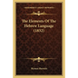 The Elements Of The Hebrew Language (1832) - Paperback