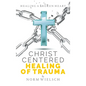 Christ Centered Healing of Trauma - Hardcover