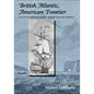 British Atlantic, American Frontier: Spaces of Power in Early Modern British America - Paperback