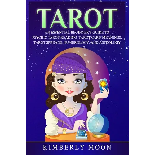 Tarot: An Essential Beginner's Guide to Psychic Tarot Reading, Tarot Card Meanings, Tarot Spreads, Numerology, and Astrology - Paperback