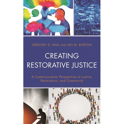 Creating Restorative Justice: A Communication Perspective of Justice, Restoration, and Community - Paperback